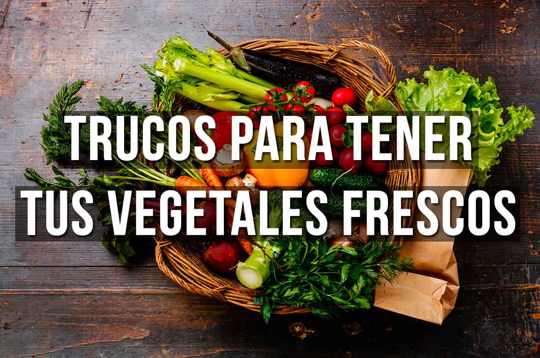 Cómo hacer que tus vegetales estén frescos por más tiempo