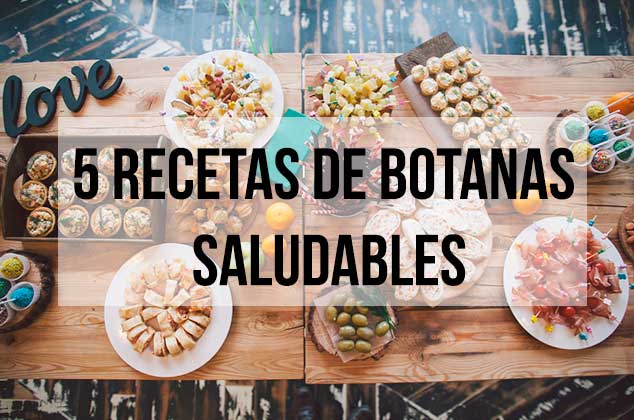 5 fáciles y saludables recetas de botanas para toda ocasión