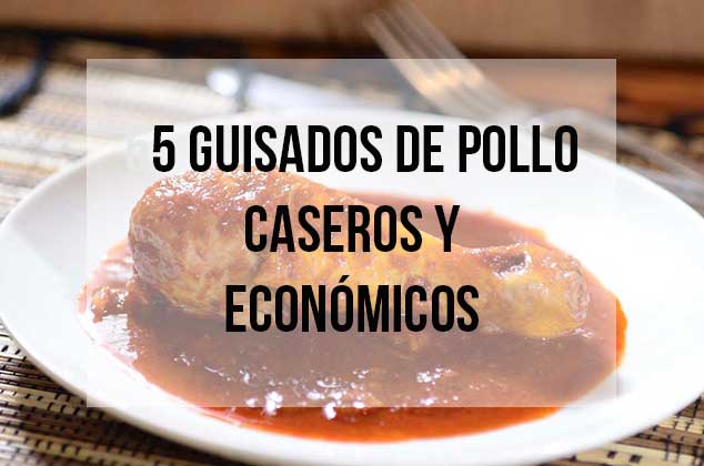 5 guisados de pollo caseros y económicos